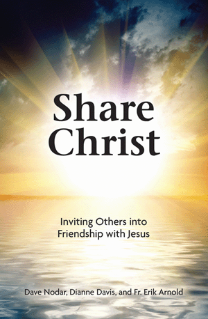 Share Christ Inviting Others into Friendship with Jesus Dave Nodar, Dianne Davis, & Fr. Erik Arnold