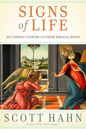 Signs of Life: 40 Catholic Customs and Their Biblical Roots  By SCOTT HAHN