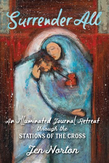 Surrender All: An Illuminated Journal Retreat Through the Stations of the Cross