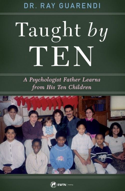 Taught by Ten A Psychologist Father Learns from His Ten Children by Dr. Ray Guarendi