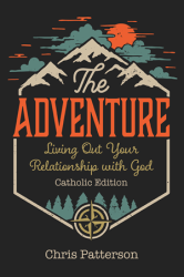 The Adventure Living Out Your Relationship with God (Catholic Edition)  Chris Patterson