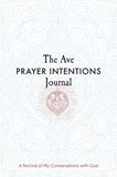 The Ave Prayer Intentions Journal A Record of My Conversations with God Author: Ave Maria Press Compiled by: Heidi Hess Saxton