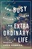 The Busy Persons Guide To An Extraordinary Life AUTHOR: DEACON GREG KANDRA