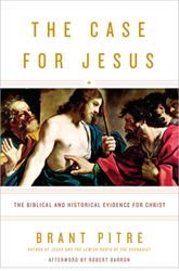 The Case for Jesus THE BIBLICAL AND HISTORICAL EVIDENCE FOR CHRIST By BRANT PITRE Afterword by Robert Barron
