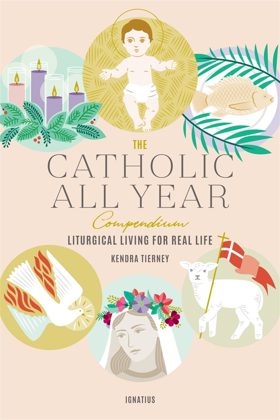 The Catholic All Year Compendium Liturgical Living for Real Life By: Kendra Tierney