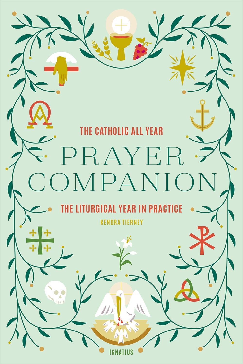 The Catholic All Year Prayer Companion The Liturgical Year in Practice By: Kendra Tierney