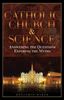 The Catholic Church & Science: Answering the Questions, Exposing the Myths