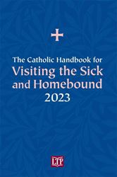 2023 The Catholic Handbook for Visiting the Sick and Homebound