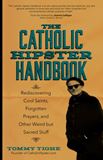 The Catholic Hipster Handbook Rediscovering Cool Saints, Forgotten Prayers, and Other Weird but Sacred Stuff Foreword by: Jeannie Gaffigan Edited by: Tommy Tighe