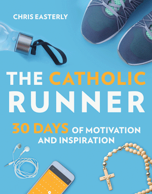 The Catholic Runner: 30 Days of Motivation and Inspiration   Chris Easterly