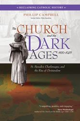 The Church and the Dark Ages (430–1027) St. Benedict, Charlemagne, and the Rise of Christendom Author: Phillip Campbell