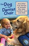 The Dog in the Dentist Chair And other true stories of animals who help, comfort, and love kids