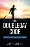 The Doubleday Code Baseball and the Mysteries of Catholicism Jim Pieczynski