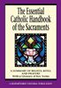 The Essential Catholic Handbook of the Sacraments: A Summary Of Beliefs, Rites, And Prayers