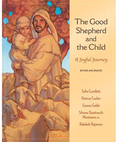 The Good Shepherd and the Child A Joyful Journey, Revised and Updated Compilation of authors including Sofia Cavalletti and Patricia Coulter