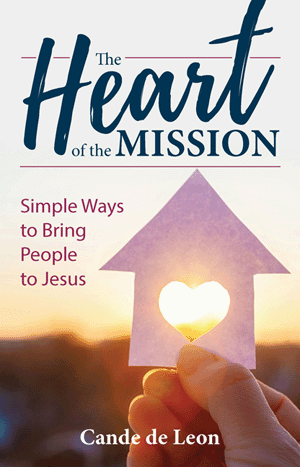 The Heart of the Mission Simple Ways to Bring People to Jesus Cande de Leon