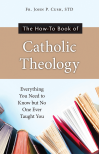 The How-to Book of Catholic Theology Everything You Need to Know But No One Ever Taught You