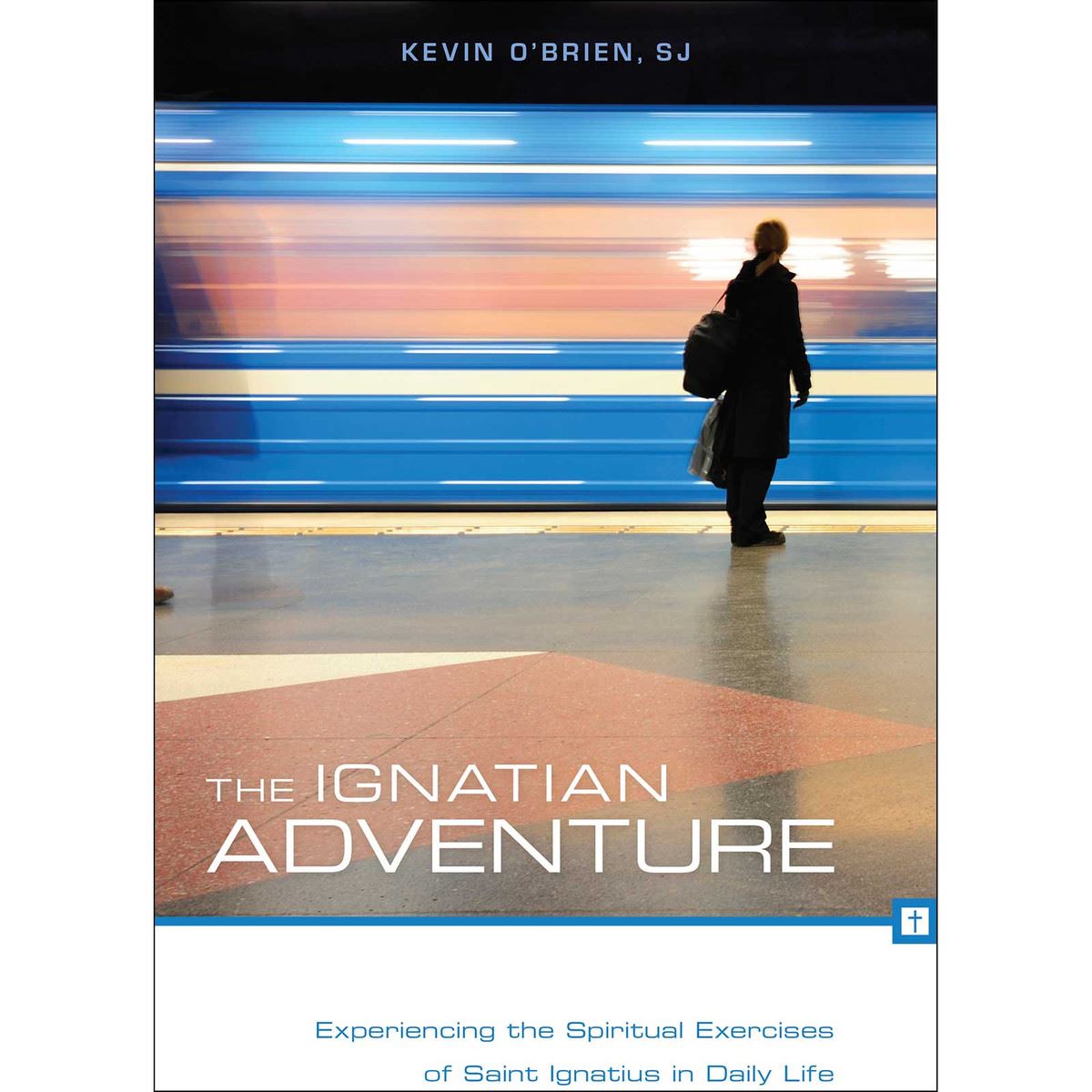 The Ignatian Adventure: Experiencing the Spiritual Exercises of St. Ignatius in Daily Life By: Kevin O'Brien, SJ