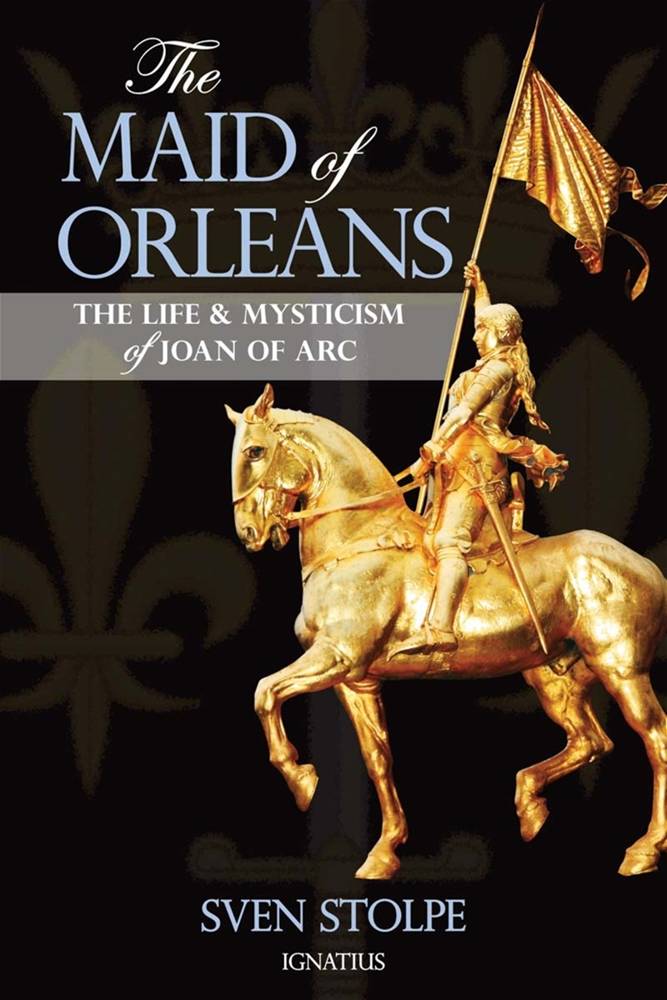 The Maid of Orleans The Life and Mysticism of Joan of Arc By: Sven Stolpe