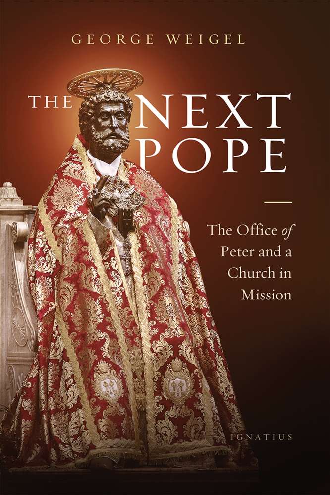 The Next Pope The Office of Peter and a Church in Mission By: George Weigel