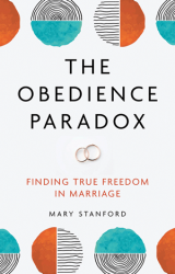 The Obedience Paradox Finding True Freedom in Marriage   Mary Stanford