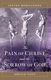 The Pain of Christ and the Sorrow of God Lenten Meditations by Fr. Gerald Vann