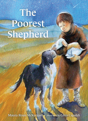 The Poorest Shepherd   Maura Roan McKeegan Illustrated by Gina Capaldi