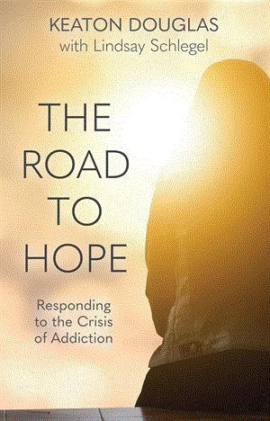 The Road to Hope Responding to the Crisis of Addiction   Keaton Douglas with Lindsay Schlegel