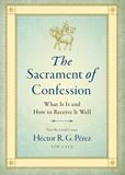 The Sacrament of Confession: What It Is and How to Receive It Well 