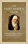 The Saint Monica Club: How to Hope, Wait, and Pray for Your Fallen-Away Loved Ones
