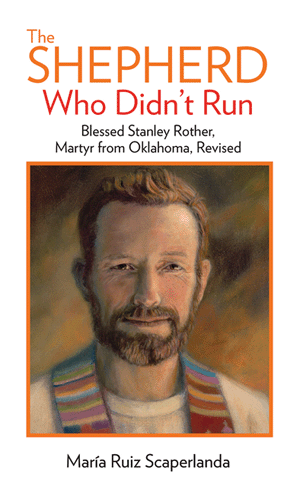 The Shepherd Who Didn't Run Blessed Stanley Rother, Martyr from Oklahoma, Revised   Maria Ruiz Scaperlanda