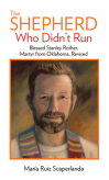 The Shepherd Who Didn't Run: Blessed Stanley Rother, Martyr from Oklahoma, Revised