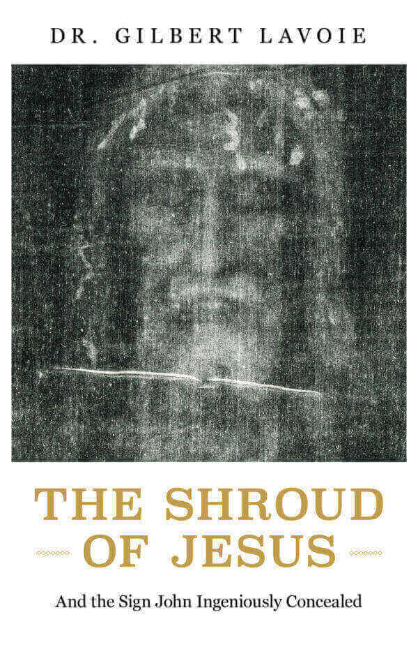 The Shroud of Jesus And the Sign John Ingeniously Concealed BY GILBERT LAVOIE