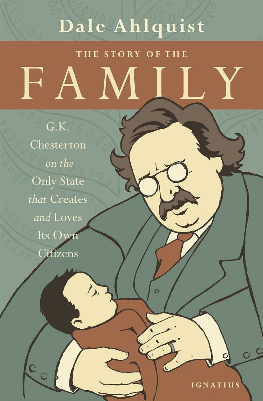 The Story of the Family G.K. Chesterton on the Only State that Creates and Loves Its Own Citizens Author: Dale Ahlquist
