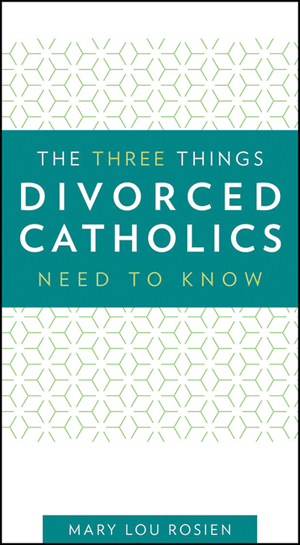 The Three Things Divorced Catholics Need to Know