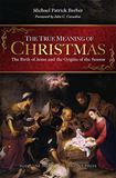 The True Meaning of Christmas The Birth of Jesus & the Origins of the Season Author: Michael Patrick Barber