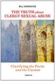 The Truth about Clergy Sexual Abuse: Clarifying the Facts and the Causes By: Bill Donohue