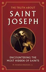 The Truth about Saint Joseph: Encountering the Most Hidden of Saints by Fr. Maurice Meschler
