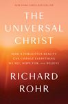 The Universal Christ: How A Forgotten Reality Can Change Everything We See, Hope For and Believe