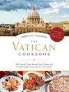 The Vatican Cookbook 500 Years of Classic Recipes, Papal Tributes, and Exclusive Images of Life and Art at the Vatican