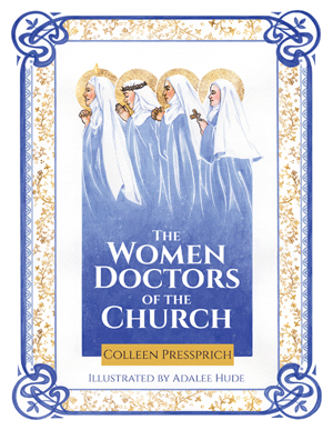 The Women Doctors of the Church   Colleen Pressprich Illustrated by Adalee Hude
