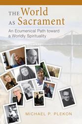 The World as Sacrament: An Ecumenical Path toward a Worldly Spirituality Michael P. Plekon