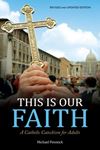 This Is Our Faith (Revised and Updated Edition) A Catholic Catechism for Adults