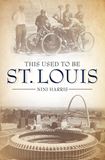 This Used To Be St. Louis *Available Sept. 2017*