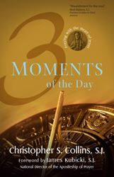 Three Moments of the Day Praying with the Heart of Jesus Author: Christopher S. Collins, S.J. Foreword by: James Kubicki, S.J.