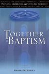 Together at Baptism 4th Edition Preparing, Celebrating, and Living the Sacrament