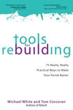 Tools for Rebuilding 75 Really, Really Practical Ways to Make Your Parish Better Author: Michael White Author: Tom Corcoran