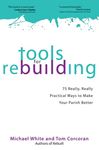 Tools for Rebuilding 75 Really, Really Practical Ways to Make Your Parish Better