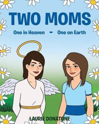 Two Moms: One in Heaven-One on Earth by Laurie Donatone
