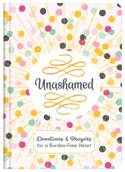 Unashamed: Devotions & Prayers for a Burden-Free Heart 